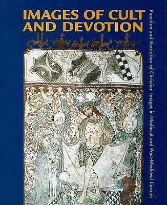 Images of Cult and Devotion - Function and Reception of Christian Images in Medieval and PostMedieval Europe