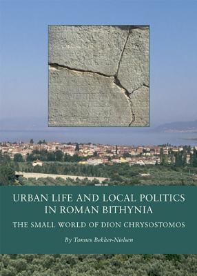 Urban Life and Local Politics in Roman Bithynia