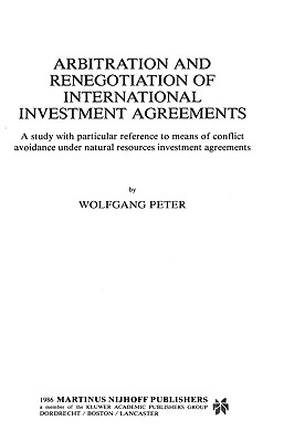 Arbitration and Renegotiation of International Investment Agreements:A Study with Particular Reference to Means of Conflict Avoidance under Natural Resources Investment Agreements