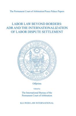 Labor Law Beyond Borders: ADR and the Internationalization of Labor Dispute Settlement