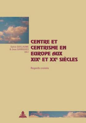 Centre et centrisme en Europe aux XIX e  et XX e  siecles