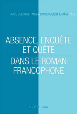 Absence, Enquete Et Quete Dans Le Roman Francophone