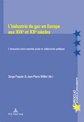 L'Industrie Du Gaz En Europe Aux Xixe Et Xxe Siecles