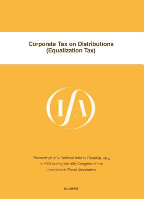 Corporate Tax on Distributions (Equalization Tax):Proceedings of a Seminar Held in Florence, Italy, in 1993 During the 47th Congress of the International Fiscal Association