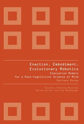 Enaction, Embodiment, Evolutionary Robotics: Simulation Models For A Post-cognitivist Science Of Mind