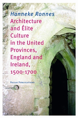 Architecture and Elite Culture in the United Provinces, England and Ireland, 1500-1700