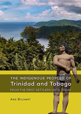 The Indigenous Peoples of Trinidad and Tobago from the first settlers until today