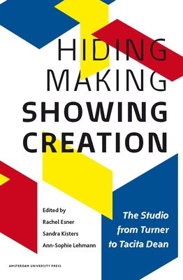 Hiding Making – Showing Creation – The Studio from Turner to Tacita Dean