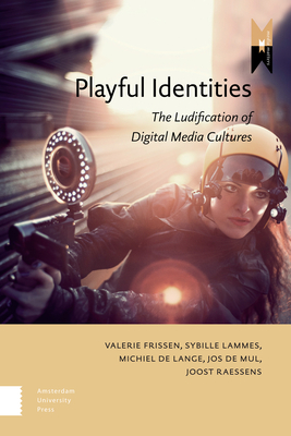 Playful Identities – The Ludification of Digital Media Cultures
