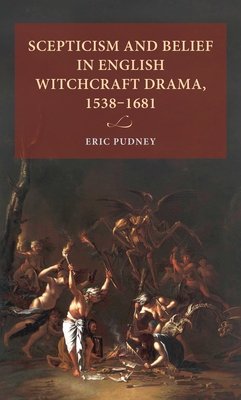 Scepticism and Belief in English Witchcraft Drama, 1538-1681