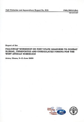 Report of the FAO/CECAF Workshop on Port State Measures to Combat Illegal, Unreported and Unregulated Fishing for the West African Subregion, Accra, ... 2009 (FAO Fisheries and Aquaculture Report)