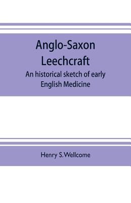 Anglo-Saxon leechcraft; an historical sketch of early English medicine