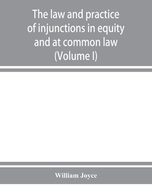 The law and practice of injunctions in equity and at common law (Volume I)
