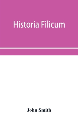 Historia filicum; an exposition of the nature, number and organography of ferns, and review of the principles upon which genera are founded, and the systems of classification of the principal authors, with a new general arrangement; characters of the gener