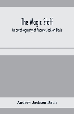 The magic staff; an autobiography of Andrew Jackson Davis