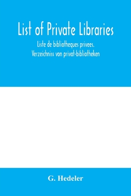 List of private libraries. Liste de bibliothe&#768;ques prive&#769;es. Verzeichniss von privat-bibliotheken