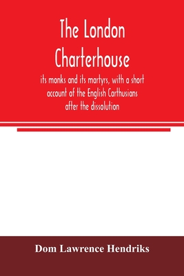 The London Charterhouse, its monks and its martyrs, with a short account of the English Carthusians after the dissolution