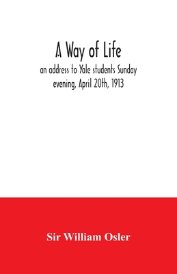 A way of life; an address to Yale students Sunday evening, April 20th, 1913