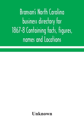 Branson's North Carolina business directory for 1867-8 Containing facts, figures, names and Locations