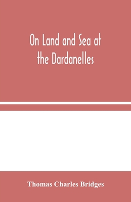 On Land and Sea at the Dardanelles