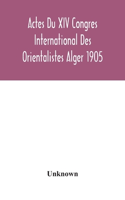 Actes Du XIV Congres International Des Orientalistes Alger 1905