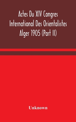 Actes Du XIV Congres International Des Orientalistes Alger 1905 (Part II)