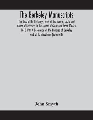 The Berkeley manuscripts. The lives of the Berkeleys, lords of the honour, castle and manor of Berkeley, in the county of Gloucester, from 1066 to 1618 With A Description of The Hundred of Berkeley and of Its Inhabitants (Volume II)