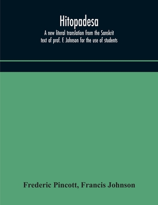 Hitopadesa; a new literal translation from the Sanskrit text of prof. F. Johnson for the use of students