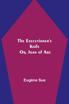 The Executioner's Knife; Or, Joan of Arc