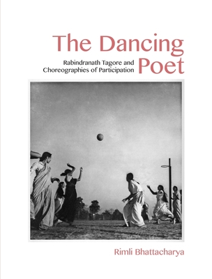 The Dancing Poet - Rabindranath Tagore and Choreographies of Participation