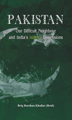 Pakistan Our Difficult Neighbour and India's Islamic Dimensions