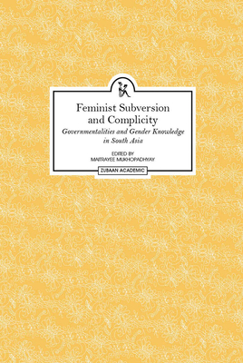 Feminist Subversion and Complicity - Governmentalities and Gender Knowledge in South Asia