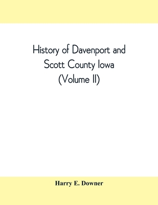 History of Davenport and Scott County Iowa (Volume II)