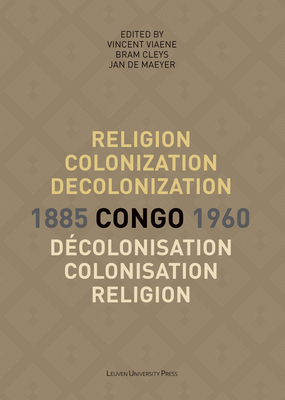 Religion, colonization and decolonization in Congo, 1885-1960. Religion, colonisation et decolonisation au Congo, 1885-1960