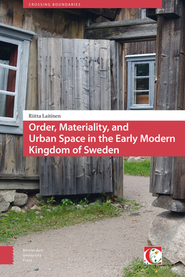 Order, Materiality, and Urban Space in the Early Modern Kingdom of Sweden