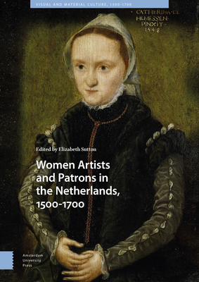 Women Artists and Patrons in the Netherlands, 1500-1700