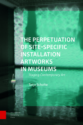 The Perpetuation of Site-Specific Installation Artworks in Museums