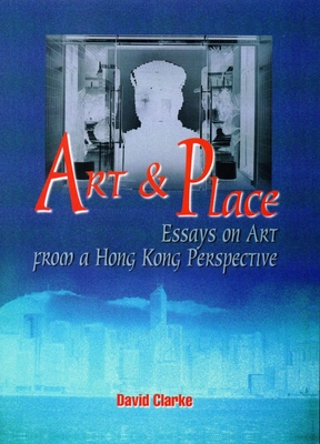 Art and Place - Essays on Art From a Hong Kong Perspective