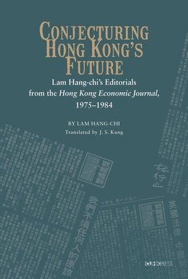 Conjecturing Hong Kong's Future - Lam Hang-chi's Editorials from the Hong Kong Economic Journal, 1975-1984