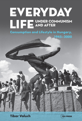 Everyday Life Under Communism and After