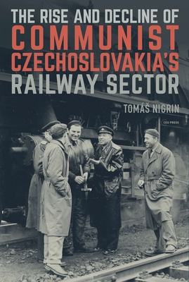 The Rise and Decline of Communist Czechoslovakias Railway Sector