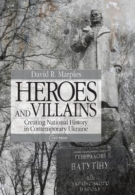 Heroes and Villains – Creating National History in Contemporary Ukraine
