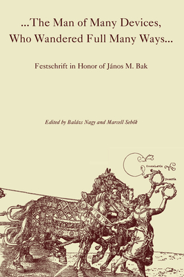 The Man of Many Devices, Who Wandered Full Many – Festschrift in Honor of János M. Bak