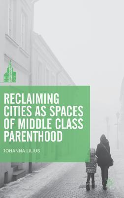 Reclaiming Cities as Spaces of Middle Class Parenthood