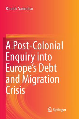 A Post-Colonial Enquiry into Europe''s Debt and Migration Crisis