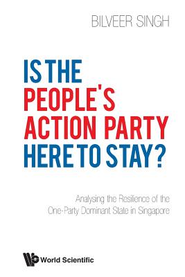 Is The People's Action Party Here To Stay?: Analysing The Resilience Of The One-party Dominant State In Singapore