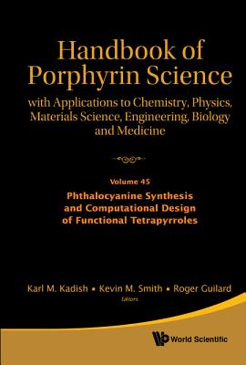 Handbook Of Porphyrin Science: With Applications To Chemistry, Physics, Materials Science, Engineering, Biology And Medicine - Volume 45: Phthalocyanine Synthesis And Computational Design Of Functional Tetrapyrroles