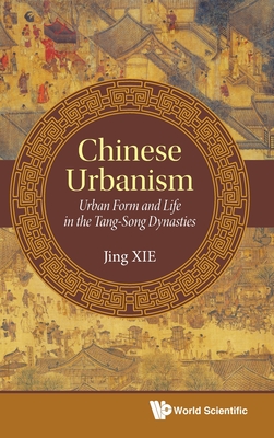 Chinese Urbanism: Urban Form And Life In The Tang-song Dynasties