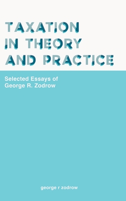 Taxation In Theory And Practice: Selected Essays Of George R. Zodrow