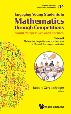 Engaging Young Students In Mathematics Through Competitions - World Perspectives And Practices: Volume Ii - Mathematics Competitions And How They Relate To Research, Teaching And Motivation